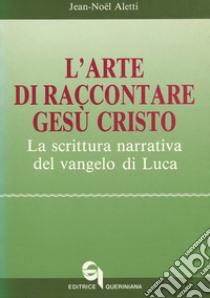 L'arte di raccontare Gesù Cristo. La scrittura narrativa del Vangelo di Luca libro di Aletti Jean-Noël