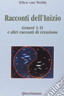 Racconti dell'inizio. Genesi 1-11 e altri racconti di creazione libro di Van Wolde Ellen; Dalla Vecchia F. (cur.)