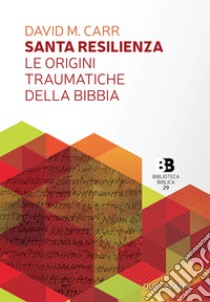 Santa resilienza. Le origini traumatiche della Bibbia libro di Carr David M.