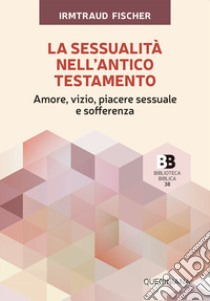 La sessualità nell'Antico Testamento. Amore, vizio, piacere sessuale e sofferenza libro di Fischer Irmtraud