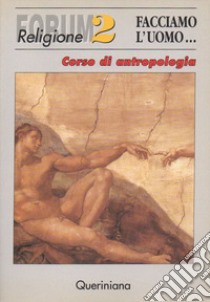 Facciamo l'uomo. Corso di antropologia libro di Trutwin W. (cur.); Türk H. J. (cur.); Francesconi G. (cur.)