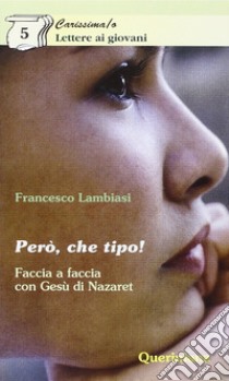 Però, che tipo! Faccia a faccia con Gesù di Nazareth libro di Lambiasi Francesco