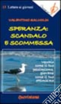 Speranza: scandalo e scommessa. Vecchio come il tuo pessimismo, giovane come il tuo ottimismo libro di Salvoldi Valentino