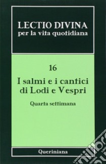 Lectio divina per la vita quotidiana. Vol. 16: I salmi e i cantici di lodi e vespri. Quarta settimana libro di Monache benedettine dell'isola San Giulio (cur.)