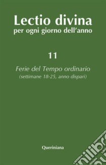 Lectio divina per ogni giorno dell'anno. Vol. 11: Ferie del tempo ordinario. Settimane 18-25, anno dispari libro di Zevini G. (cur.); Cabra P. G. (cur.)