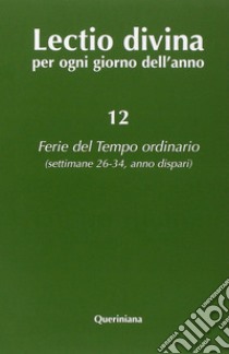 Lectio divina per ogni giorno dell'anno. Vol. 12: Ferie del tempo ordinario. Settimane 26-34, anno dispari libro di Zevini G. (cur.); Cabra P. G. (cur.)