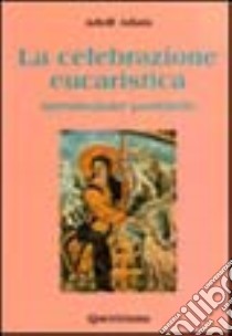 La celebrazione eucaristica. Introduzione pastorale libro di Adam Adolf; Dalla Mutta R. (cur.)