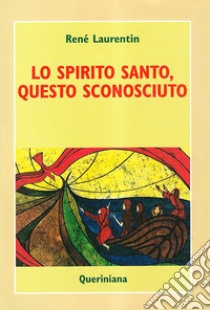 Lo spirito Santo, questo sconosciuto. Scoprire la sua esperienza e la sua persona libro di Laurentin René