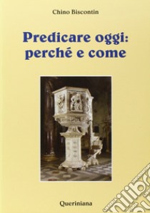 Predicare oggi: perché e come libro di Biscontin Chino