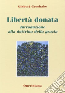 Libertà donata. Introduzione alla dottrina della grazia libro di Greshake Gisbert; Maffeis A. (cur.)