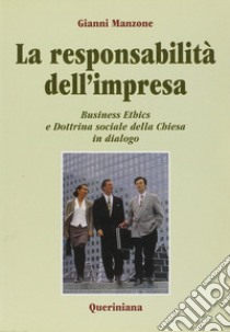 La responsabilità dell'impresa. Business ethics e dottrina sociale della Chiesa in dialogo libro di Manzone Gianni