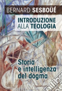 Introduzione alla teologia. Storia e intelligenza del dogma. Nuova ediz. libro di Sesboüé Bernard; Romagnoli G. (cur.)