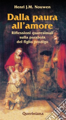 Dalla paura all'amore. Riflessioni quaresimali sulla parabola del figlio prodigo libro di Nouwen Henri J.