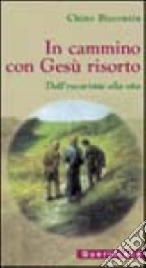 In cammino con Gesù risorto. Dall'eucaristia alla vita libro di Biscontin Chino