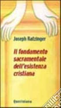 Il fondamento sacramentale dell'esistenza cristiana libro di Benedetto XVI (Joseph Ratzinger)