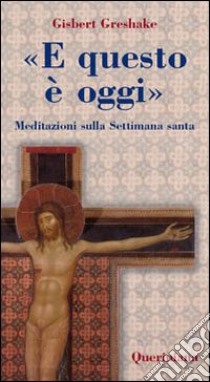 «E questo è oggi». Meditazioni sulla Settimana santa libro di Greshake Gisbert