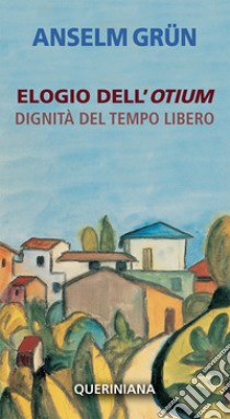 Elogio dell'otium. Dignità del tempo libero libro di Grün Anselm