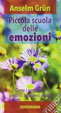 Piccola scuola delle emozioni. Come i sentimenti possono infonderci vitalità libro di Grün Anselm