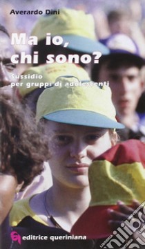 Ma io, chi sono? Sussidio per gruppi di adolescenti libro di Dini Averardo