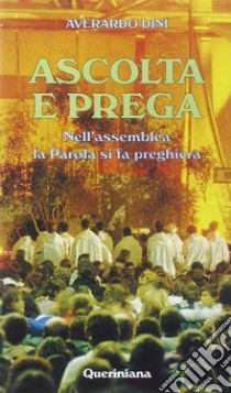 Ascolta e prega. Nell'assemblea la parola si fa preghiera libro di Dini Averardo