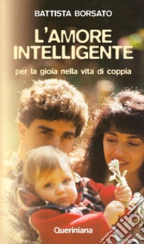 L'amore intelligente. Per la gioia nella vita di coppia libro di Borsato Battista