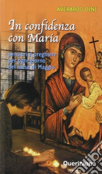 In confidenza con Maria. Pensieri e preghiere per ogni giorno del mese di maggio libro di Dini Averardo