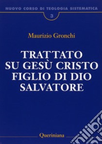 Nuovo corso di teologia sistematica. Vol. 3: Trattato su Gesù Cristo figlio di Dio Salvatore libro di Gronchi Maurizio