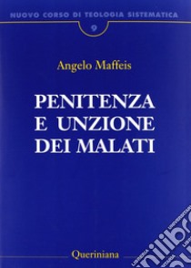 Nuovo corso di teologia sistematica. Vol. 9: Penitenza e unzione dei malati libro di Maffeis Angelo