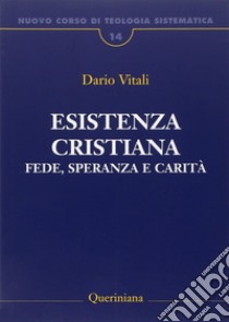 Nuovo corso di teologia sistematica. Vol. 14: Esistenza cristiana. Fede, speranza e carità libro di Vitali Dario