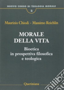 Nuovo corso di teologia morale. Vol. 2: Morale della vita. Bioetica in prospettiva filosofica e teologica libro di Chiodi Maurizio; Reichlin Massimo