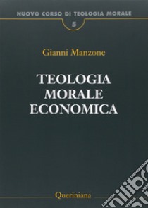 Nuovo corso di teologia morale. Vol. 5: Teologia morale economica libro di Manzone Gianni