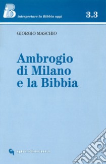 Ambrogio di Milano e la Bibbia libro di Maschio Giorgio; Ghidelli C. (cur.)