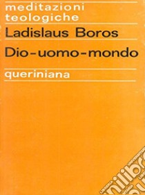 Dio-uomo-mondo libro di Boros Ladislaus; Moretto G. (cur.)