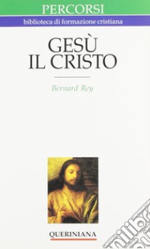 Gesù il Cristo. Dio assume un volto libro di Rey Bernard; Laurita R. (cur.)