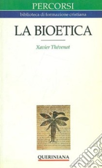 La bioetica. Quando la vita comincia e finisce libro di Thévenot Xavier; Laurita R. (cur.)