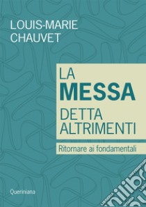 La messa detta altrimenti. Ritornare ai fondamentali libro di Chauvet Louis-Marie