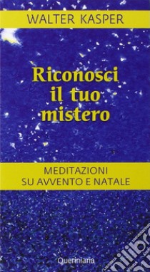 Riconosci il tuo mistero. Meditazioni su Avvento e Natale libro di Kasper Walter