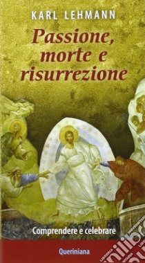 Passione, morte e risurrezione. Comprendere e celebrare libro di Lehmann Karl