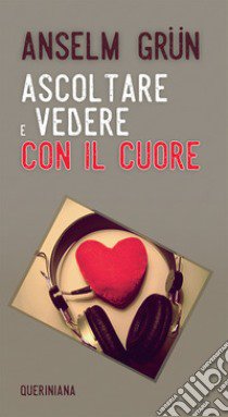 Ascoltare e vedere con il cuore. Nuova ediz. libro di Grün Anselm