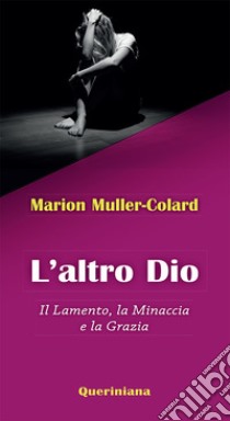 L'altro Dio. Il lamento, la minaccia e la grazia libro di Muller-Colard Marion