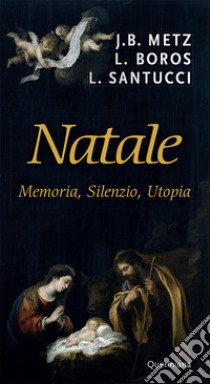 Natale. Memoria, silenzio, utopia. Nuova ediz. libro di Metz Johann Baptist; Boros Ladislaus; Santucci Luigi