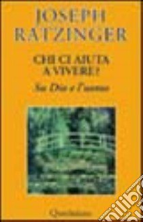 Chi ci aiuta a vivere? Su Dio e l'uomo libro di Benedetto XVI (Joseph Ratzinger); Francesconi G. (cur.)