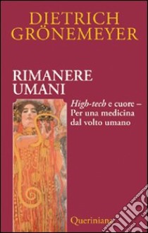 Rimanere umani. High-tech e cuore. Per una medicina dal volto umano libro di Grönemeyer Dietrich