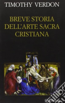 Breve storia dell'arte sacra cristiana libro di Verdon Timothy