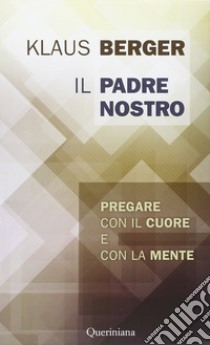 Il Padre Nostro. Pregare con il cuore e con la mente libro di Berger Klaus