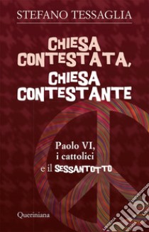 Chiesa contestata, chiesa contestante. Paolo VI, i cattolici e il Sessantotto libro di Tessaglia Stefano