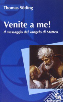 Venite a me! Il messaggio del vangelo di Matteo libro di Söding Thomas