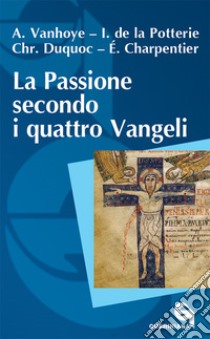 La passione secondo i quattro Vangeli. Nuova ediz. libro di Vanhoye Albert; La Potterie Ignace de; Duquoc Christian; Masini M. (cur.)