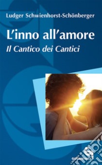 L'inno all'amore. Il Cantico dei cantici. Nuova ediz. libro di Schwienhorst-Schönberger Ludger