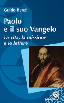 Paolo e il suo Vangelo. La vita, la missione e le lettere. Nuova ediz. libro di Benzi Guido